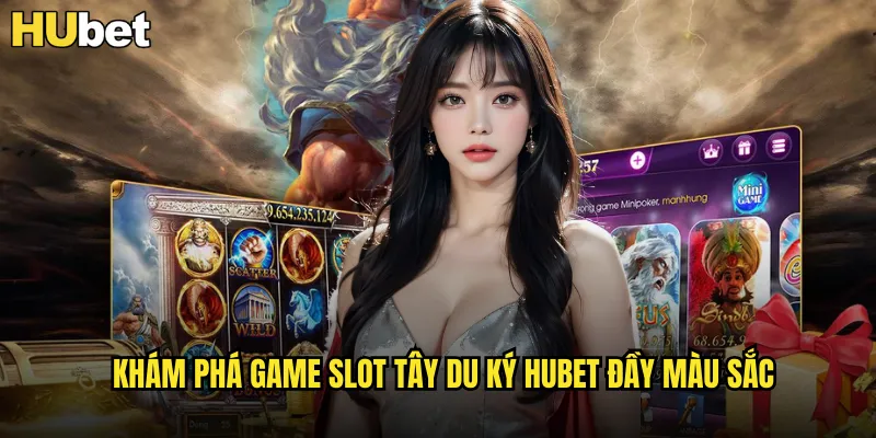 Tây Du Ký HUBET Phiêu Lưu Cùng Tôn Ngộ Không Săn Jackpot 2 Khám phá game slot Tây Du Ký HUBET đầy màu sắc