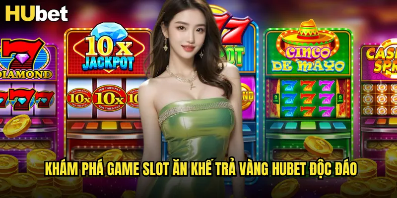 Ăn Khế Trả Vàng HUBET Cổ Tích Việt Nam Mang Lại Tài Lộc 2 Khám phá game slot Ăn Khế Trả Vàng HUBET độc đáo