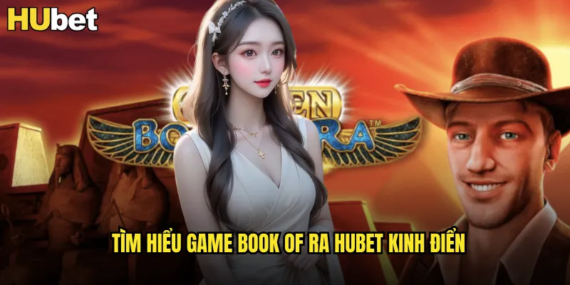 Book of Ra HUBET Cuốn Sách Thần Bí Của Pharaoh Ai Cập 2 Tìm hiểu game Book of Ra HUBET kinh điển