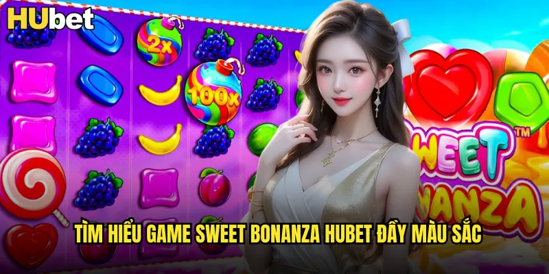 Sweet Bonanza HUBET Thế Giới Kẹo Ngọt Ngào Với Jackpot Khủng 2 Tìm hiểu game Sweet Bonanza HUBET đầy màu sắc