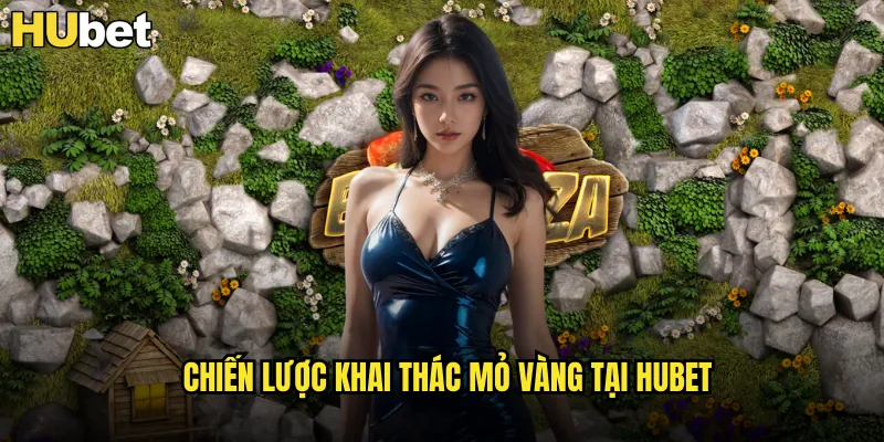 Bonanza Megaways HUBET Cuộc Phiêu Lưu Khai Thác Vàng Hiện Đại 3 Chiến lược khai thác mỏ vàng tại HUBET