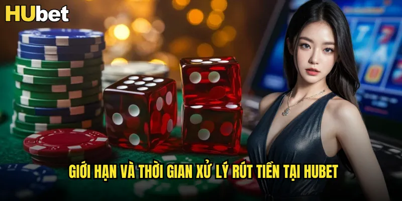 Rút Tiền HUBET An Toàn Nhận Thưởng Trong 5 Phút 3 Giới hạn và thời gian xử lý rút tiền tại HUBET