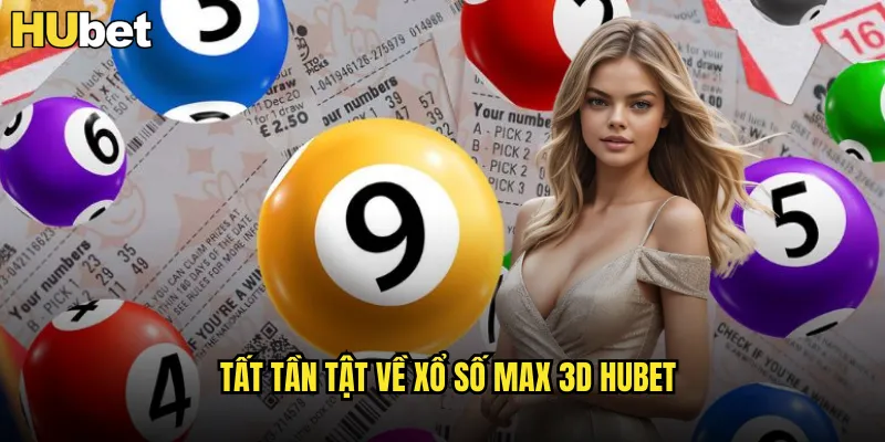 Xổ Số Max 3D HUBET Quay Thưởng Hàng Ngày Liên Tục 2 Tất tần tật về xổ số Max 3D HUBET
