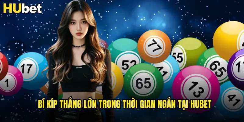 Xổ Số Quay Nhanh HUBET Kết Quả Tức Thời Mỗi Phút 3 Bí kíp thắng lớn trong thời gian ngắn tại HUBET