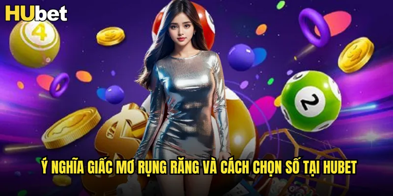 Mơ Thấy Bị Rụng Răng Đánh Số Gì HUBET Giải Mã Điềm Báo Đặc Biệt 2 Ý nghĩa giấc mơ rụng răng và cách chọn số tại HUBET
